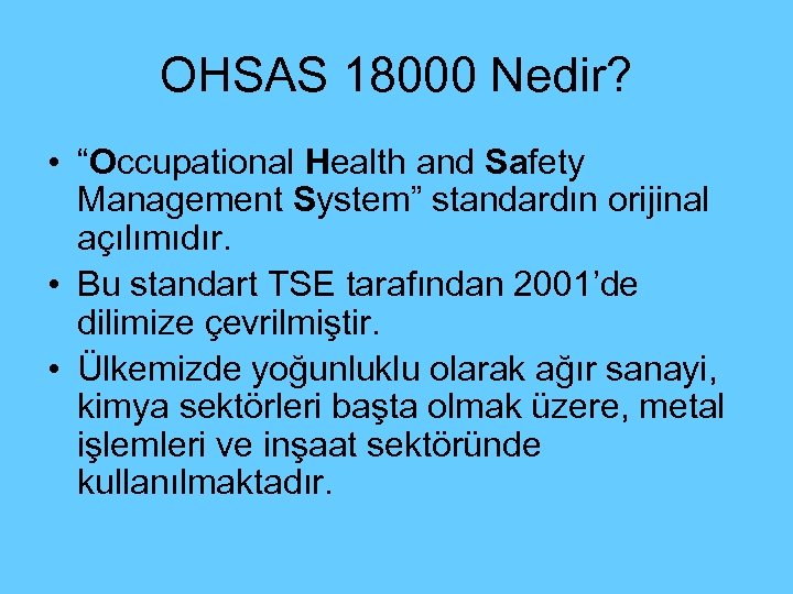 OHSAS 18000 Nedir? • “Occupational Health and Safety Management System” standardın orijinal açılımıdır. •