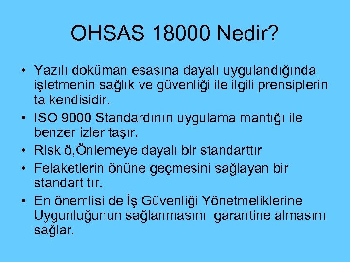 OHSAS 18000 Nedir? • Yazılı doküman esasına dayalı uygulandığında işletmenin sağlık ve güvenliği ile