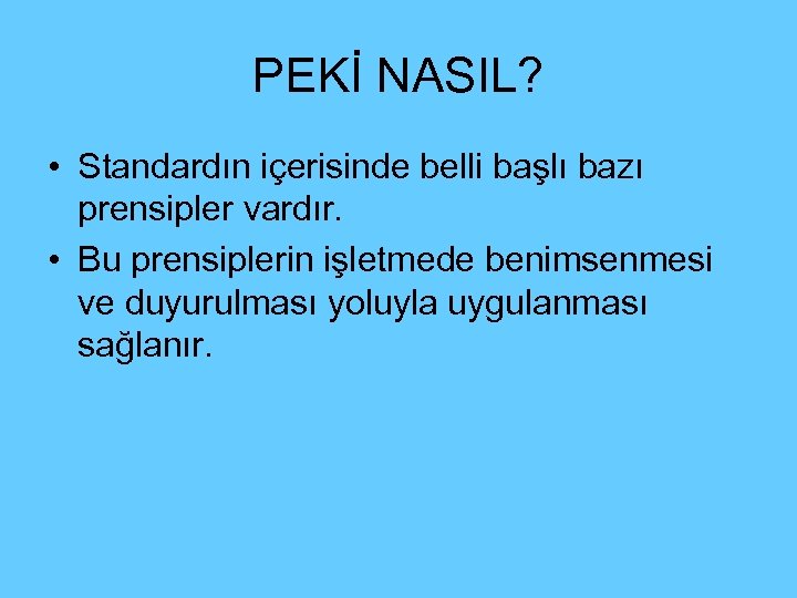 PEKİ NASIL? • Standardın içerisinde belli başlı bazı prensipler vardır. • Bu prensiplerin işletmede