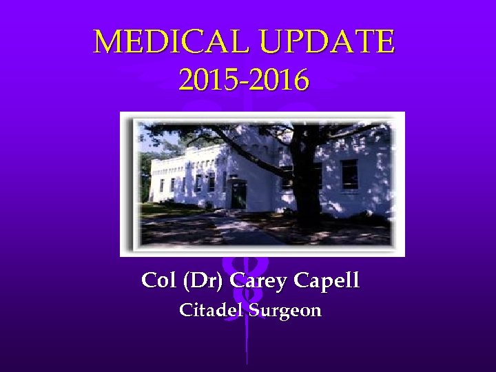 MEDICAL UPDATE 2015 -2016 Col (Dr) Carey Capell Citadel Surgeon 