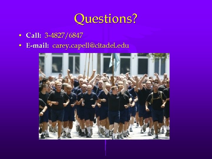 Questions? • Call: 3 -4827/6847 • E-mail: carey. capell@citadel. edu 