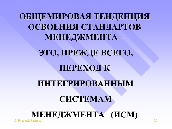 ОБЩЕМИРОВАЯ ТЕНДЕНЦИЯ ОСВОЕНИЯ СТАНДАРТОВ МЕНЕДЖМЕНТА – ЭТО, ПРЕЖДЕ ВСЕГО, ПЕРЕХОД К ИНТЕГРИРОВАННЫМ СИСТЕМАМ МЕНЕДЖМЕНТА