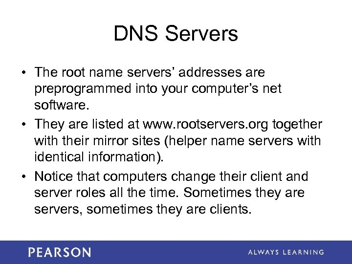 DNS Servers • The root name servers’ addresses are preprogrammed into your computer’s net