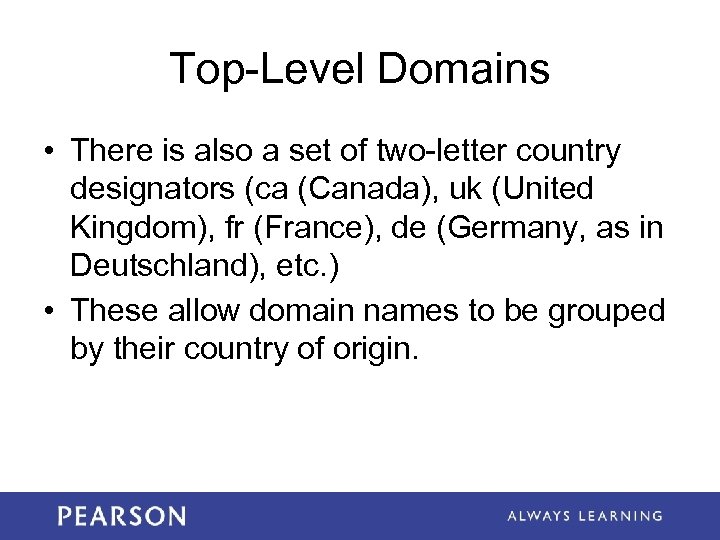 Top-Level Domains • There is also a set of two-letter country designators (ca (Canada),