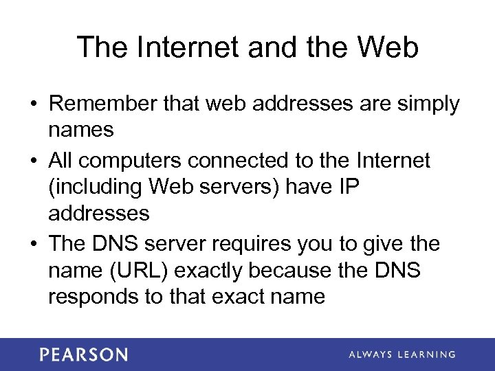 The Internet and the Web • Remember that web addresses are simply names •