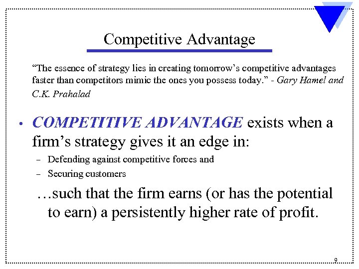 Competitive Advantage “The essence of strategy lies in creating tomorrow’s competitive advantages faster than