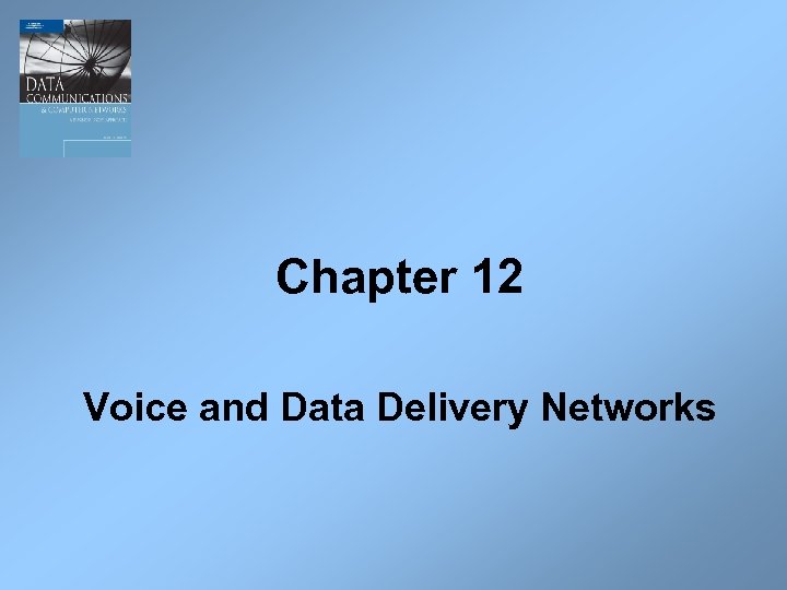 Chapter 12 Voice and Data Delivery Networks 