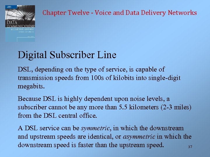 Chapter Twelve - Voice and Data Delivery Networks Digital Subscriber Line DSL, depending on