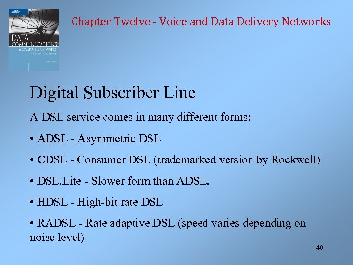 Chapter Twelve - Voice and Data Delivery Networks Digital Subscriber Line A DSL service
