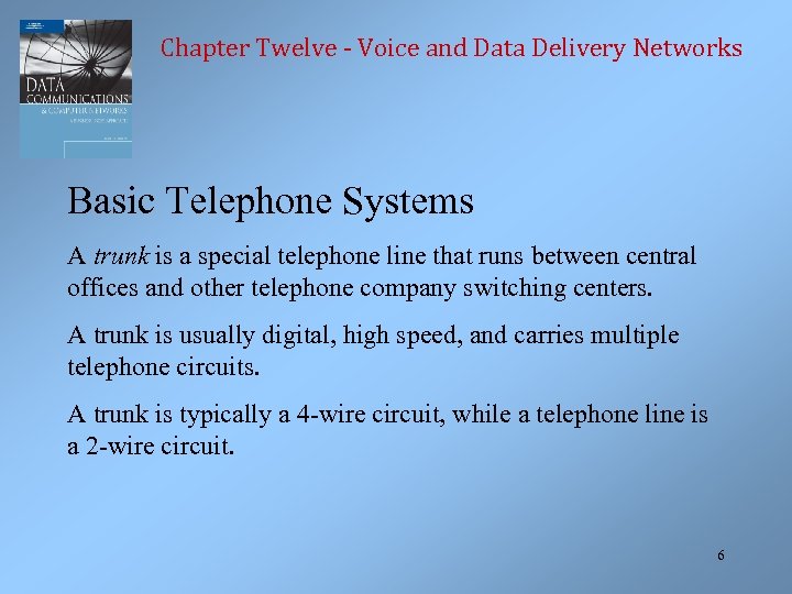Chapter Twelve - Voice and Data Delivery Networks Basic Telephone Systems A trunk is