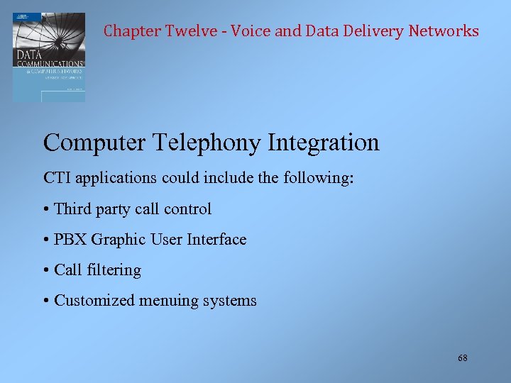 Chapter Twelve - Voice and Data Delivery Networks Computer Telephony Integration CTI applications could