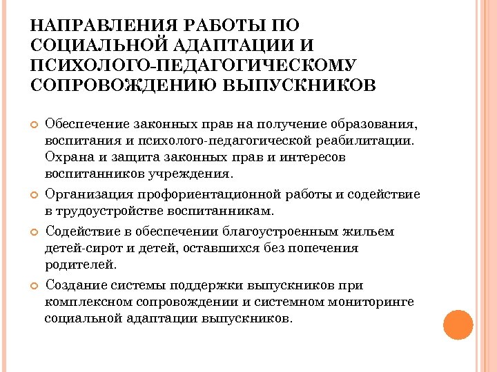 НАПРАВЛЕНИЯ РАБОТЫ ПО СОЦИАЛЬНОЙ АДАПТАЦИИ И ПСИХОЛОГО-ПЕДАГОГИЧЕСКОМУ СОПРОВОЖДЕНИЮ ВЫПУСКНИКОВ Обеспечение законных прав на получение