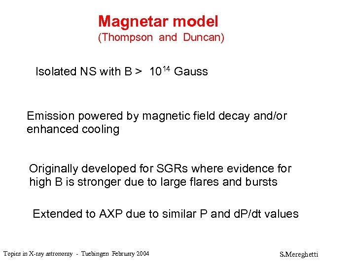 Magnetar model (Thompson and Duncan) Isolated NS with B > 1014 Gauss Emission powered