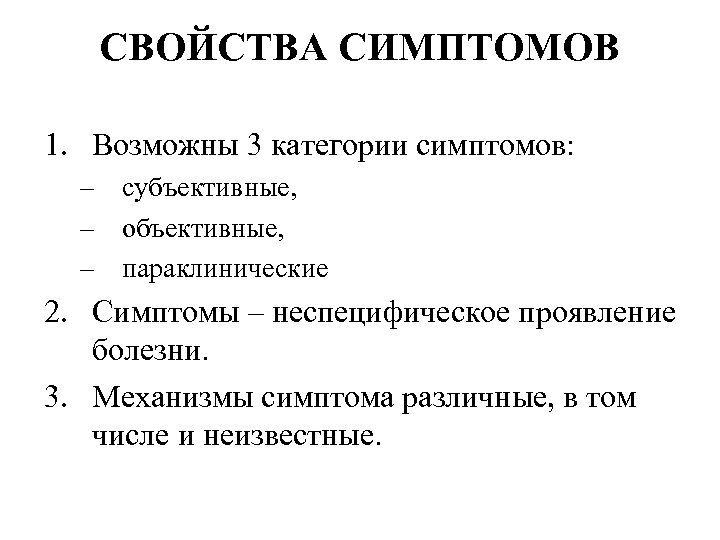 СВОЙСТВА СИМПТОМОВ 1. Возможны 3 категории симптомов: – субъективные, – объективные, – параклинические 2.