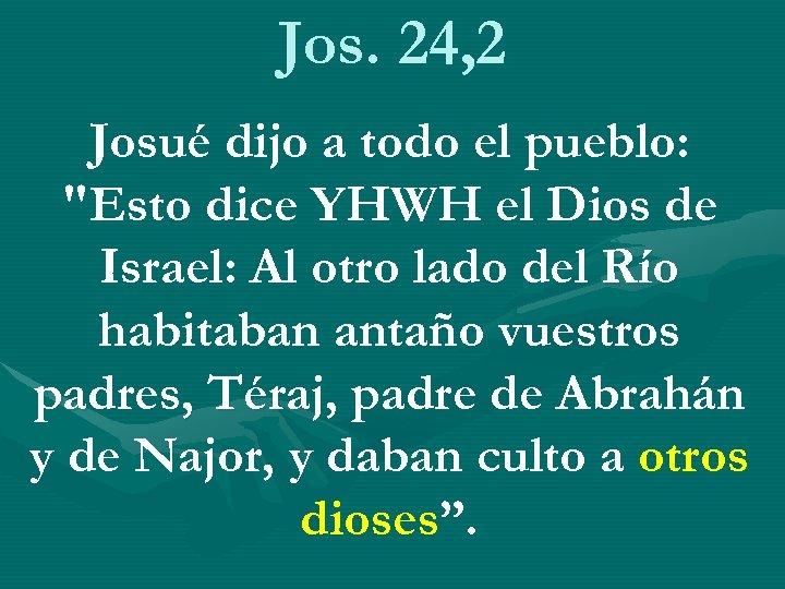 Jos. 24, 2 Josué dijo a todo el pueblo: "Esto dice YHWH el Dios