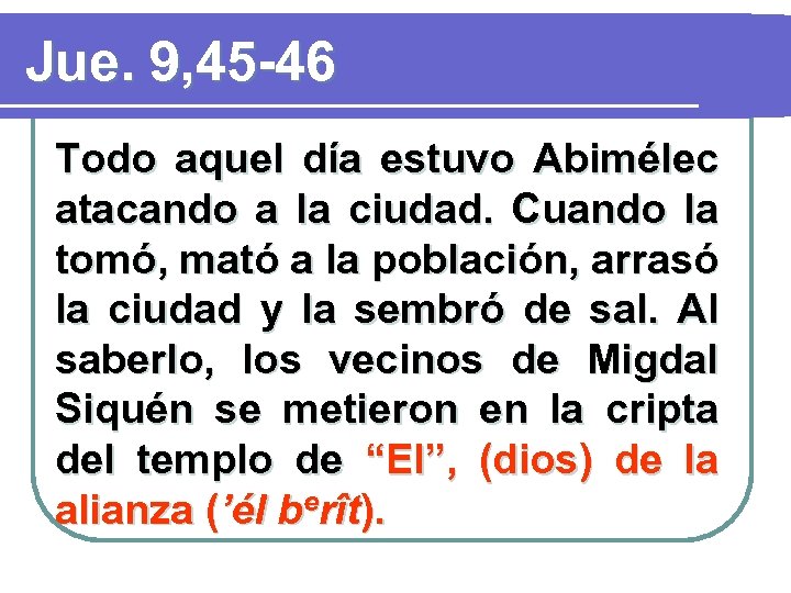 Jue. 9, 45 -46 Todo aquel día estuvo Abimélec atacando a la ciudad. Cuando