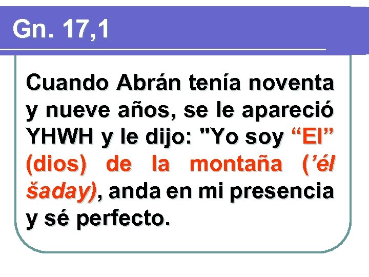 Gn. 17, 1 Cuando Abrán tenía noventa y nueve años, se le apareció YHWH