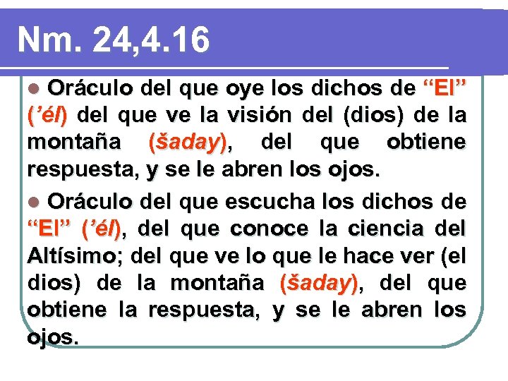 Nm. 24, 4. 16 Oráculo del que oye los dichos de “El” (’él) del