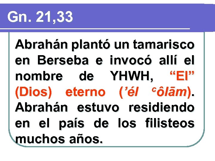 Gn. 21, 33 Abrahán plantó un tamarisco en Berseba e invocó allí el nombre