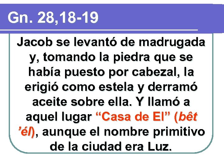 Gn. 28, 18 -19 Jacob se levantó de madrugada y, tomando la piedra que