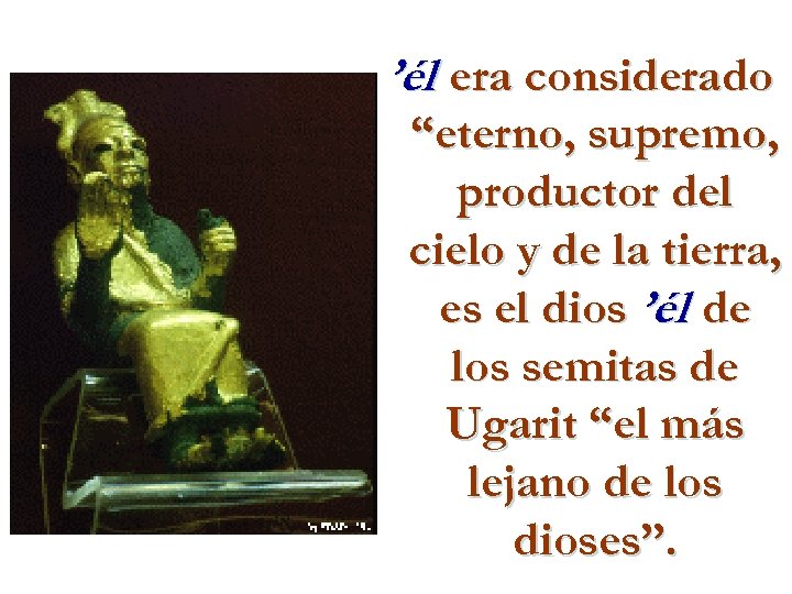 ’él era considerado “eterno, supremo, productor del cielo y de la tierra, es el