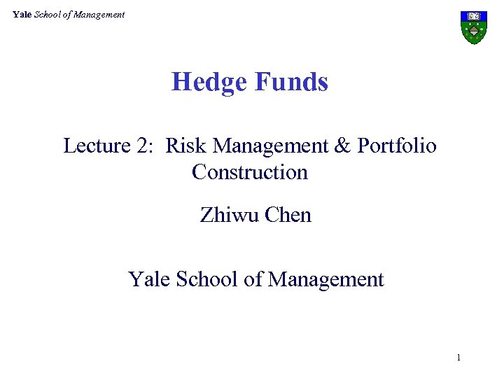 Yale School of Management Hedge Funds Lecture 2: Risk Management & Portfolio Construction Zhiwu