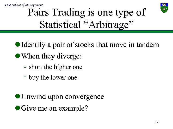 Yale School of Management Pairs Trading is one type of Statistical “Arbitrage” l Identify