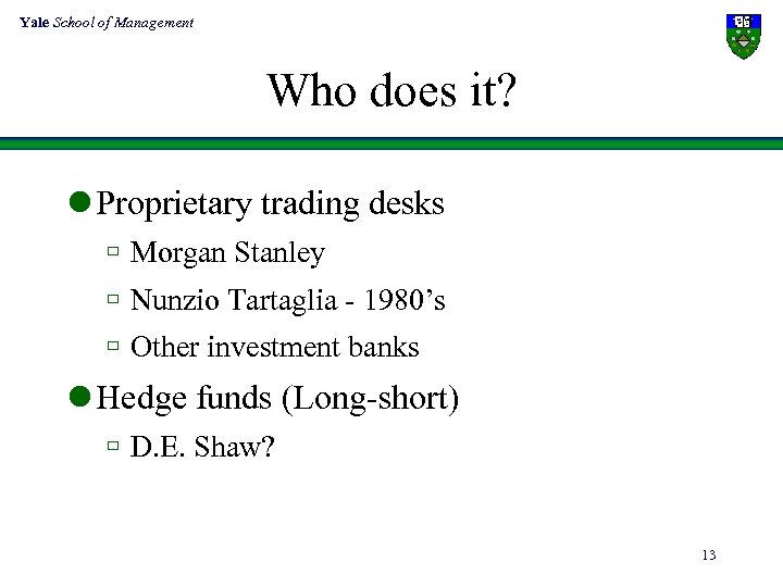 Yale School of Management Who does it? l Proprietary trading desks ù Morgan Stanley