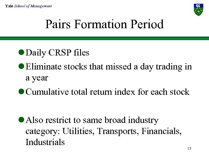 Yale School of Management Pairs Formation Period l Daily CRSP files l Eliminate stocks