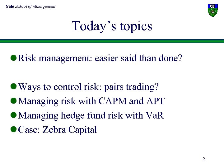 Yale School of Management Today’s topics l Risk management: easier said than done? l