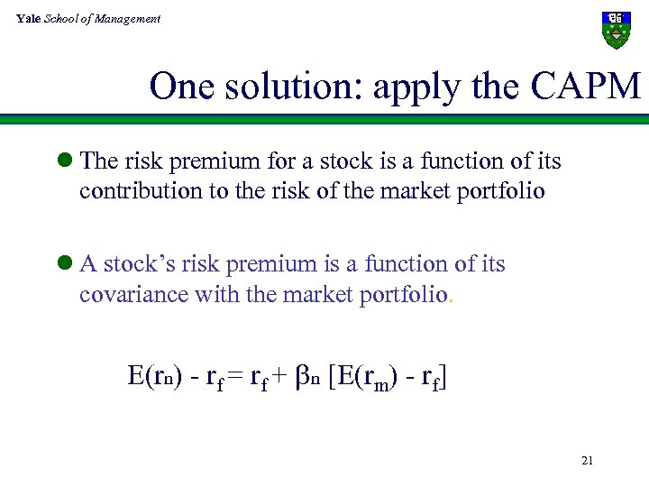 Yale School of Management One solution: apply the CAPM l The risk premium for