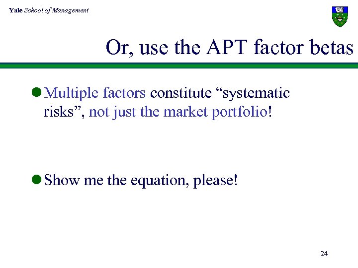 Yale School of Management Or, use the APT factor betas l Multiple factors constitute
