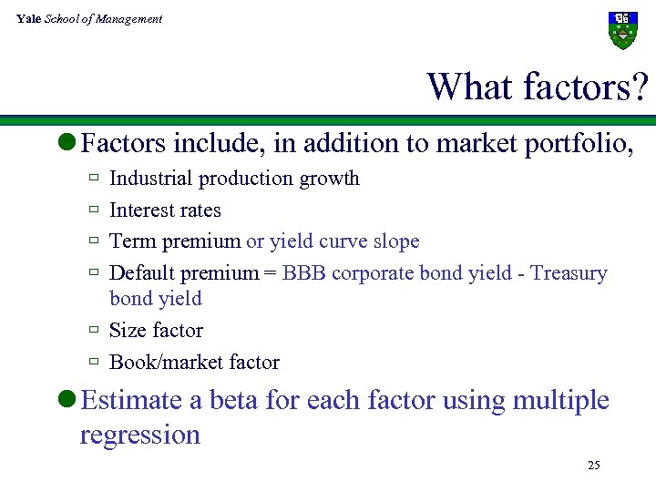 Yale School of Management What factors? l Factors include, in addition to market portfolio,
