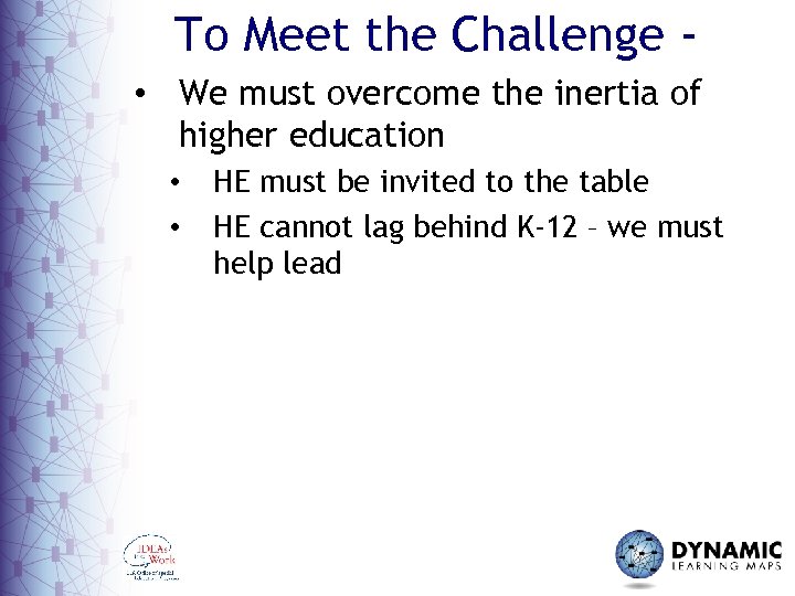 To Meet the Challenge • We must overcome the inertia of higher education •