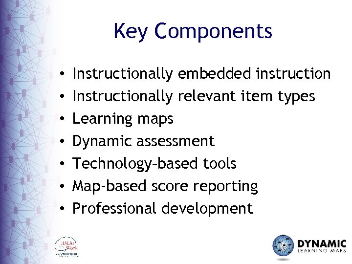 Key Components • • Instructionally embedded instruction Instructionally relevant item types Learning maps Dynamic