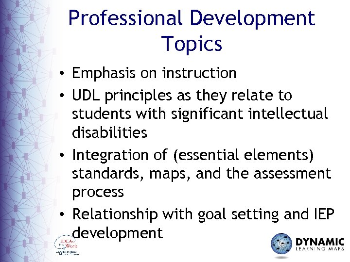 Professional Development Topics • Emphasis on instruction • UDL principles as they relate to