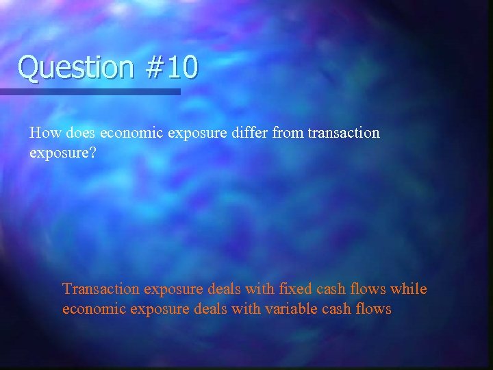 Question #10 How does economic exposure differ from transaction exposure? Transaction exposure deals with