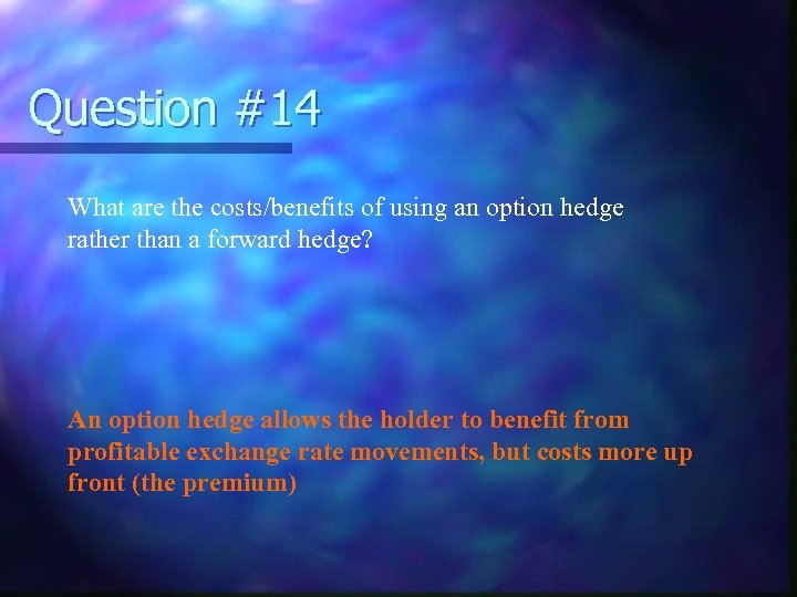 Question #14 What are the costs/benefits of using an option hedge rather than a