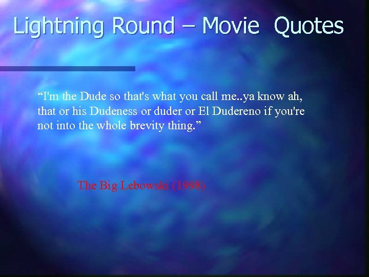 Lightning Round – Movie Quotes “I'm the Dude so that's what you call me.