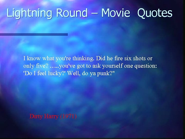 Lightning Round – Movie Quotes I know what you're thinking. Did he fire six