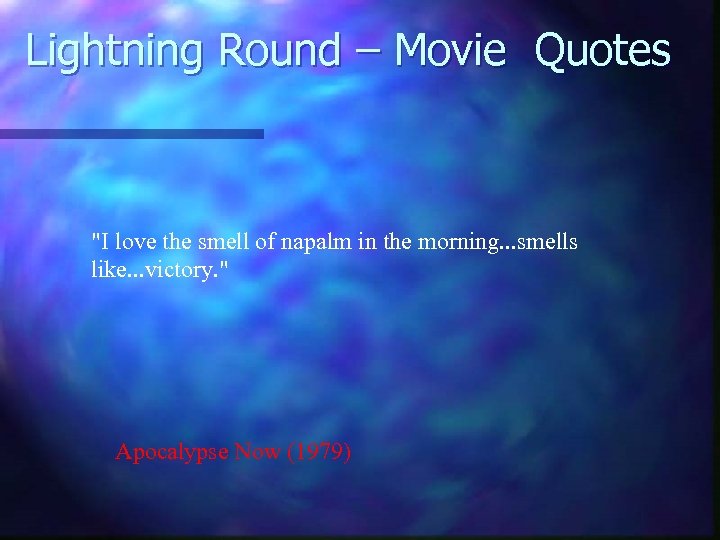 Lightning Round – Movie Quotes "I love the smell of napalm in the morning.