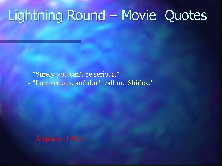 Lightning Round – Movie Quotes - "Surely you can't be serious. " - "I
