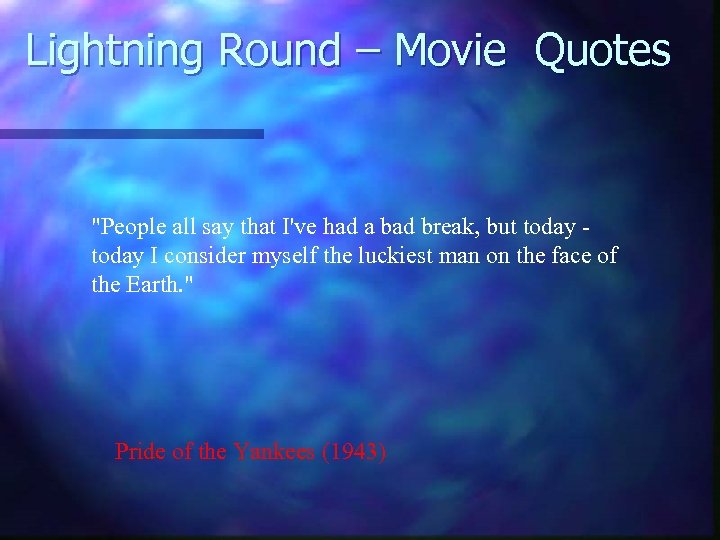Lightning Round – Movie Quotes "People all say that I've had a bad break,