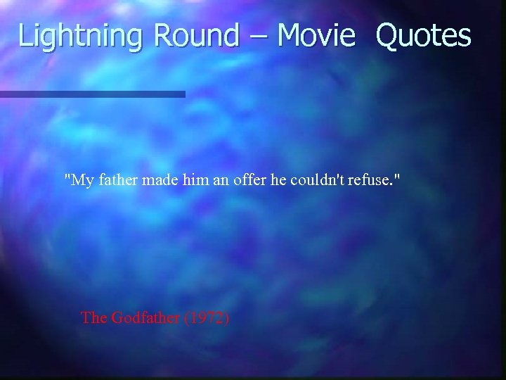 Lightning Round – Movie Quotes "My father made him an offer he couldn't refuse.
