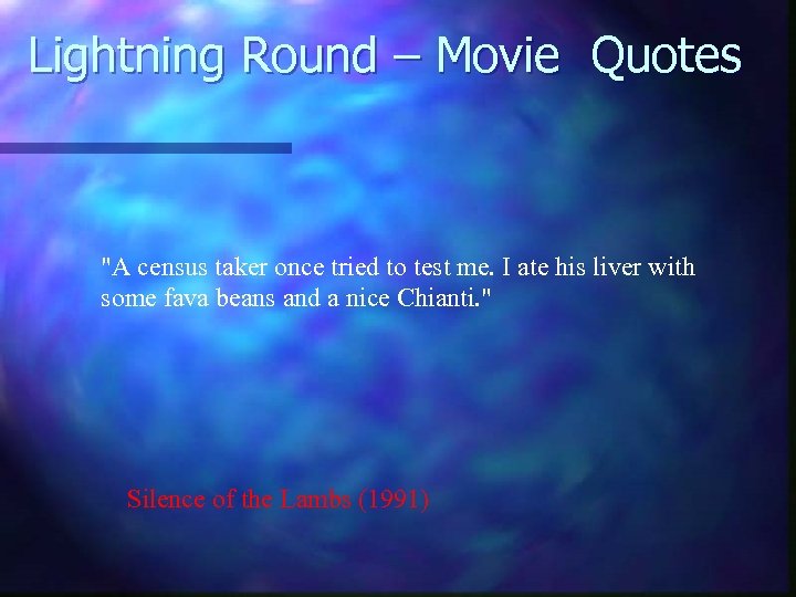 Lightning Round – Movie Quotes "A census taker once tried to test me. I