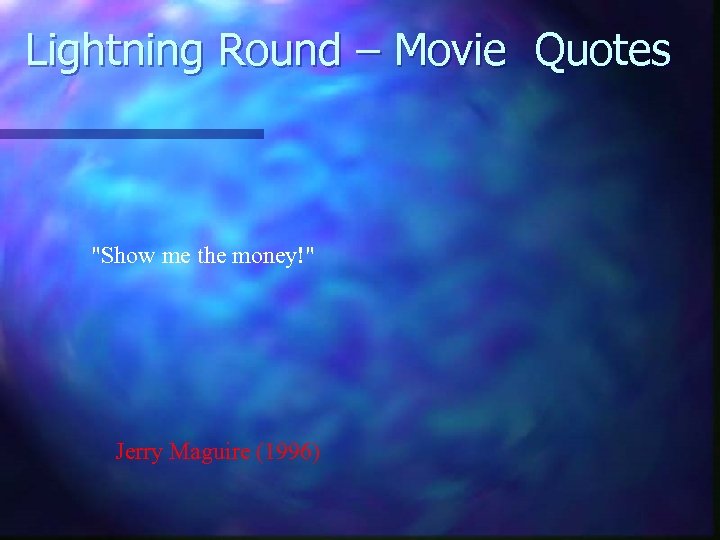 Lightning Round – Movie Quotes "Show me the money!" Jerry Maguire (1996) 
