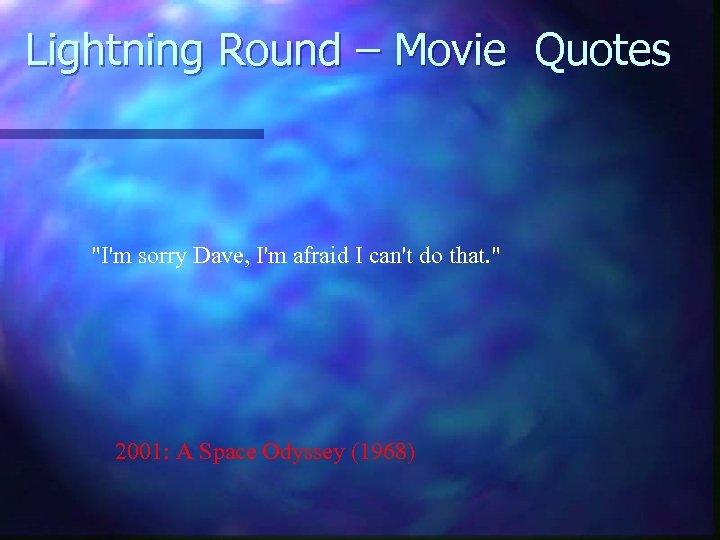 Lightning Round – Movie Quotes "I'm sorry Dave, I'm afraid I can't do that.