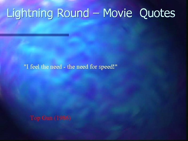 Lightning Round – Movie Quotes "I feel the need - the need for speed!"
