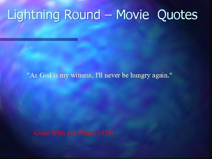 Lightning Round – Movie Quotes "As God is my witness, I'll never be hungry