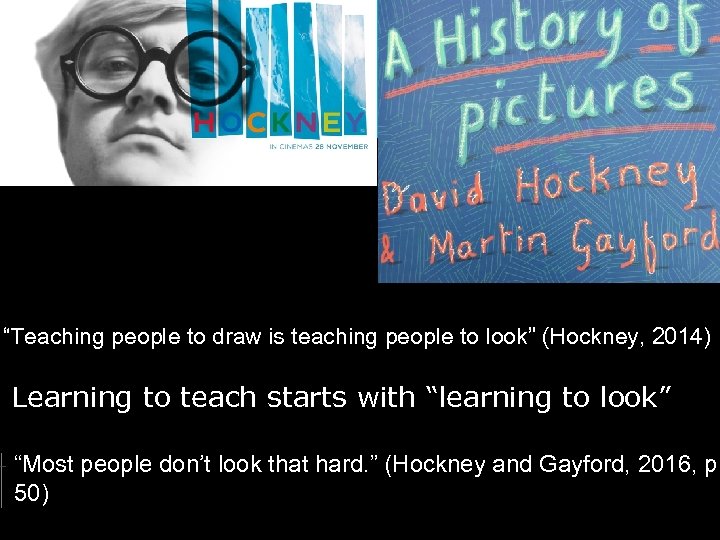 “Teaching people to draw is teaching people to look” (Hockney, 2014) Learning to teach